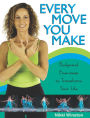 Every Move You Make: Bodymind Exercises to Transform Your Life