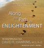 Along the Path to Enlightenment: 365 Daily Reflections from David R. Hawkins