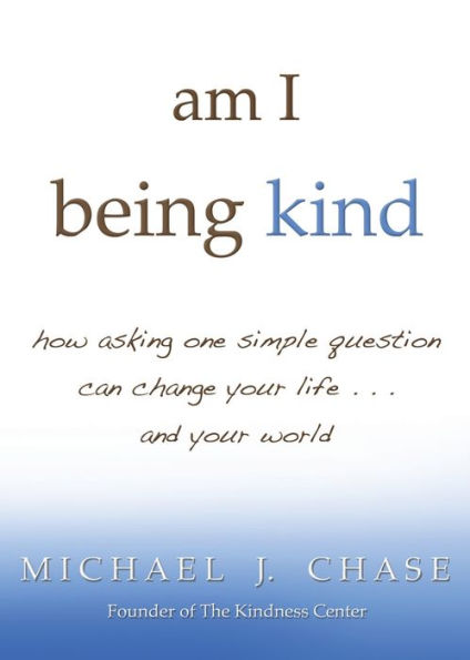 am I being kind: how asking one simple question can change your life...and world