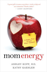 Title: Mom Energy: A Simple Plan to Live Fully Charged, Author: Ashley Koff R.D.