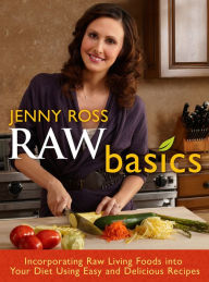 Title: Raw Basics: Incorporating Raw Living Foods into Your Diet Using Easy and Delicious Recipes, Author: Jenny Ross