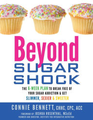 Title: Beyond Sugar Shock: The 6-Week Plan to Break Free of Your Sugar Addiction & Get Slimmer, Sexier & Sweeter, Author: Connie Bennett