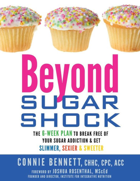 Beyond Sugar Shock: The 6-Week Plan to Break Free of Your Addiction & Get Slimmer, Sexier Sweeter