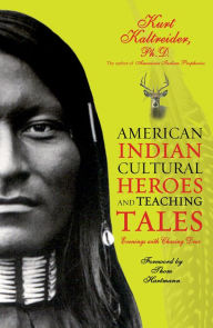 Title: American Indian Cultural Heroes and Teaching Tales: Evenings with Chasing Deer, Author: Kurt Kaltreider Ph.D.
