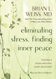 Title: Eliminating Stress, Finding Inner Peace, Author: Brian L. Weiss M.D.