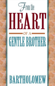 Title: From the Heart of a Gentle Brother, Author: Bartholomew