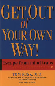 Title: Get Out Of Your Own Way, Author: Tom Rusk M.D.