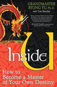 Title: Inside U: How to Become a Master of Your Own Destiny, Author: Byong Grandmaster Yu Ph.D.