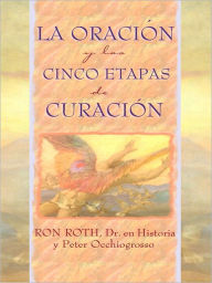 Title: La Oracion y las Cinco Etapas de Curacion, Author: Ron Roth