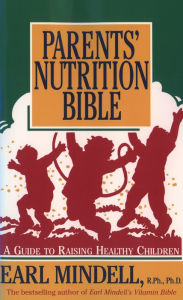 Title: Parents' Nutrition Bible: A Guide to Raising Healthy Children, Author: Earl Mindell R.Ph./Ph.D