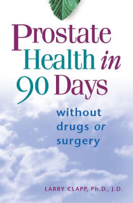 Title: Prostate Health in 90 Days, Author: Larry Clapp