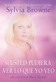 Title: Si usted pudiera lo que yo veo: Los principos de Novus Spiritus (If You Could See What I See), Author: Sylvia Browne