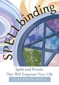 Title: Spellbinding: Spells and Rituals That Will Empower Your Life, Author: Claudia Blaxell
