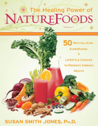 Title: The Healing Power of NatureFoods: 50 Revitalizing SuperFoods and Lifestyle Choices that Promote Vibrant Health, Author: Susan Smith Jones Ph.D.