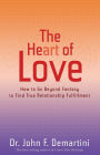 The Heart of Love: How to Go Beyond Fantasy to Find True Relationship Fulfillment
