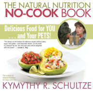 Title: The Natural Nutrition No-Cook Book: Delicious Food for You...and Your Pets!, Author: Kymythy Schultze C.C.N/A.H.