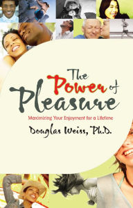 Title: The Power of Pleasure: Maximizing Your Enjoyment for a Lifetime, Author: Douglas Weiss Ph.D.