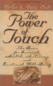 Title: The Power of Touch: The Basis for Survival, Health, Intimacy, and Emotional Well-Being!, Author: Phyllis Davis Ph.D.