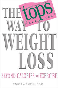 Title: The TOPS Way to Weight Loss: Beyond Calories and Exercise, Author: Howard Rankin Ph.D.