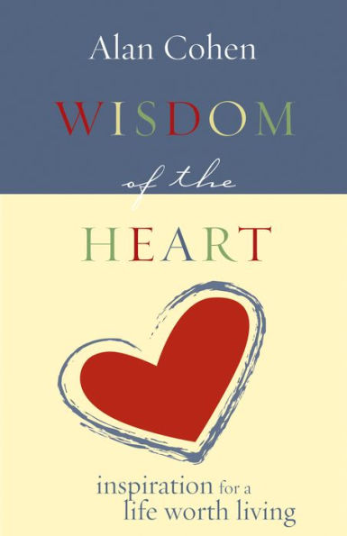 Wisdom of the Heart: Inspiration for a Life Worth Living