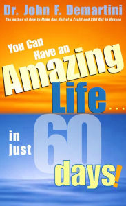 Title: You Can Have An Amazing Life In Just 60 Days!, Author: John F. Demartini Dr.