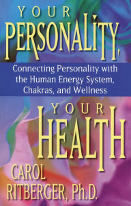 Title: Your Personality, Your Health: Connecting Personality with the Human Energy System, Chakras, and Wellness, Author: Carol Ritberger Ph.D.