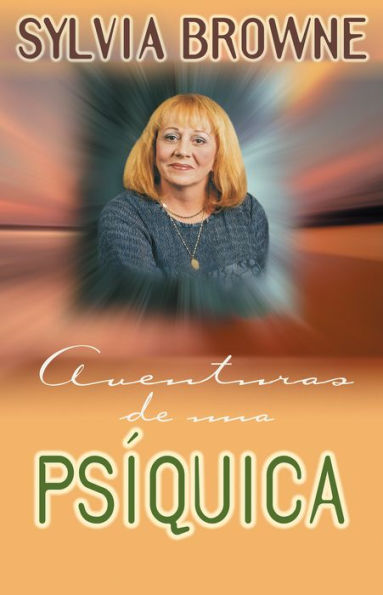 Aventuras de una psiquica: La vida fascinante e inspiradora de una de las clarividentes más exitosas de América (Adventures of a Psychic)