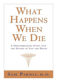 Title: What Happens When We Die?: A Ground-breaking Study into the Nature of Life and Death, Author: Sam Parnia M.D.
