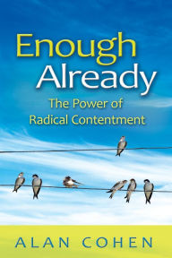 Title: Enough Already: The Power of Radical Contentment, Author: Alan Cohen