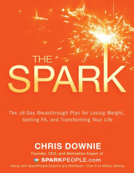 Title: The Spark: The 28-Day Breakthrough Plan for Losing Weight, Getting Fit, and Transforming Yo ur Life, Author: Chris Downie