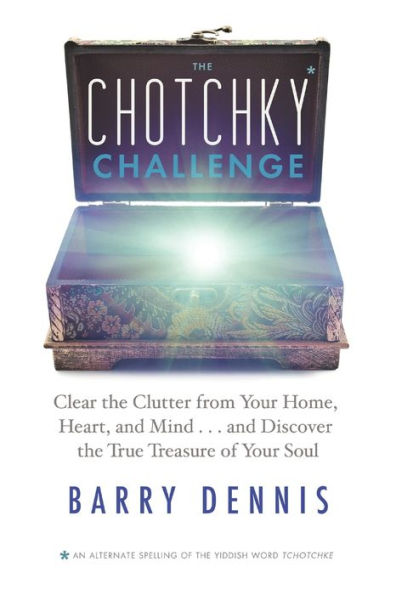 the Chotchky Challenge: Clear Clutter from Your Home, Heart, and Mind...and Discover True Treasure of Soul