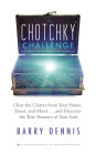 The Chotchky Challenge: Clear the Clutter from Your Home, Heart, and Mind...and Discover the True Treasu re of Your Soul
