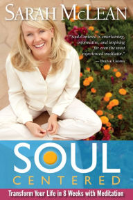 Title: Soul-Centered: Transform Your Life In 8 Weeks With Meditation, Author: Sarah McLean