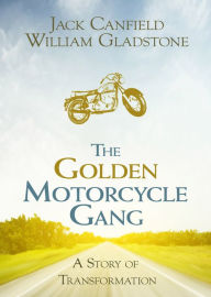 Title: The Golden Motorcycle Gang: A Story of Transformation, Author: Jack Canfield