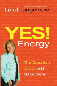 Title: Yes! Energy: The Equation to Do Less, Make More, Author: Loral Langemeier