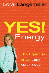 Title: Yes! Energy: The Equation to Do Less, Make More, Author: Loral Langemeier