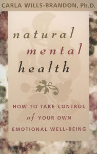 Title: Natural Mental Health: How to Take Control of Your Own Emotional Well-Being, Author: Carla Wills-Brandom Ph.D.