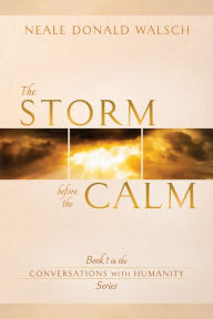 Title: The Storm Before the Calm (Conversations with Humanity Series #1), Author: Neale Donald Walsch