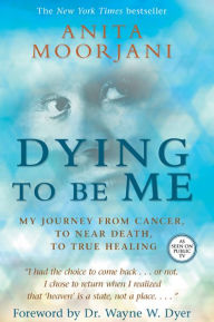 Title: Dying To Be Me: My Journey from Cancer, to Near Death, to True Healing, Author: Anita Moorjani