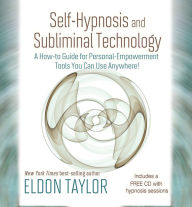 Title: Self-Hypnosis and Subliminal Technology: A How-to Guide for Personal-Empowerment Tools You Can Use Anywhere!, Author: Eldon Taylor