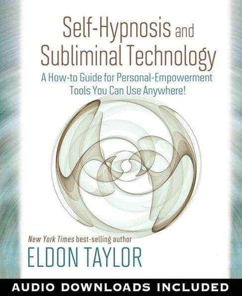 Self-Hypnosis and Subliminal Technology: A How-to Guide for Personal-Empowerment Tools You Can Use Anywhere!