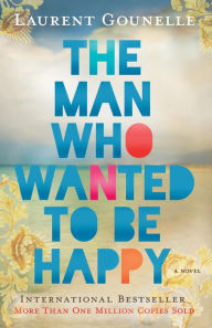 Title: The Man Who Wanted to Be Happy, Author: Laurent Gounelle