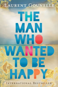 Title: The Man Who Wanted to Be Happy, Author: Laurent Gounelle