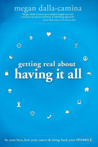 Title: Getting Real about Having It All, Author: Megan Dalla-Camina