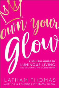 Textbook download online Own Your Glow: A Soulful Guide to Luminous Living and Crowning the Queen Within 9781401939236