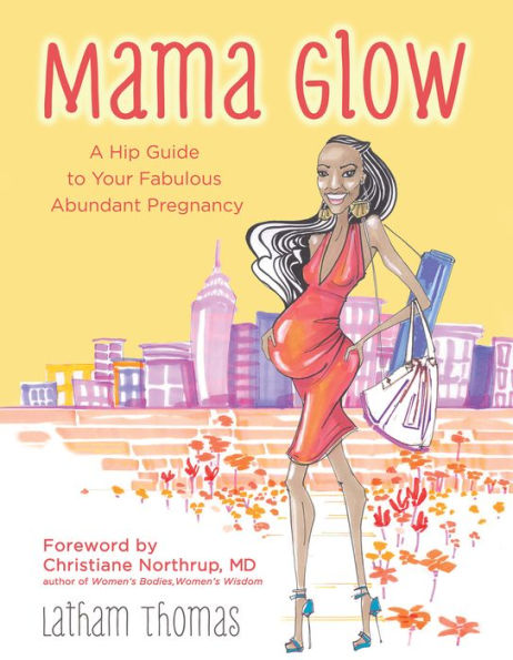 Mama Glow: A Hip Guide to Your Fabulous Abundant Pregnancy