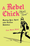 Alternative view 1 of A Rebel Chick Mystic's Guide: Healing Your Spirit with Positive Rebellion