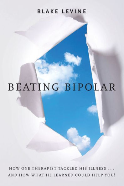 Beating Bipolar: How One Therapist Tackled His Illness . and What He Learned Could Help You!