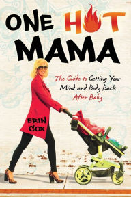 Title: One Hot Mama: The Guide to Getting Your Mind and Body Back After Baby, Author: Erin Cox