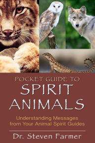 Title: Pocket Guide to Spirit Animals: Understanding Messages from Your Animal Spirit Guides, Author: Steven D. Farmer Ph.D